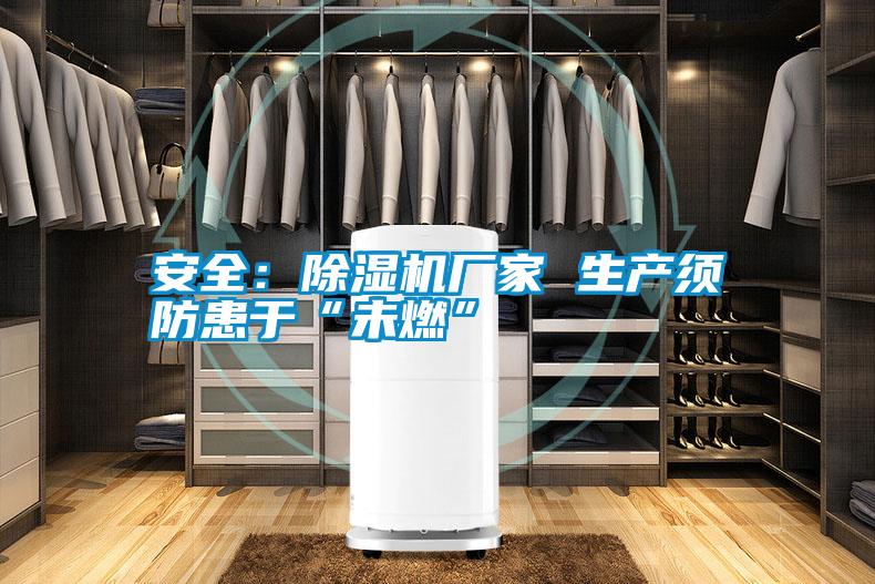 安全：除濕機廠家 生產須防患于“未燃”
