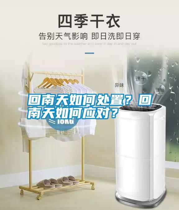 回南天如何處置？回南天如何應(yīng)對(duì)？
