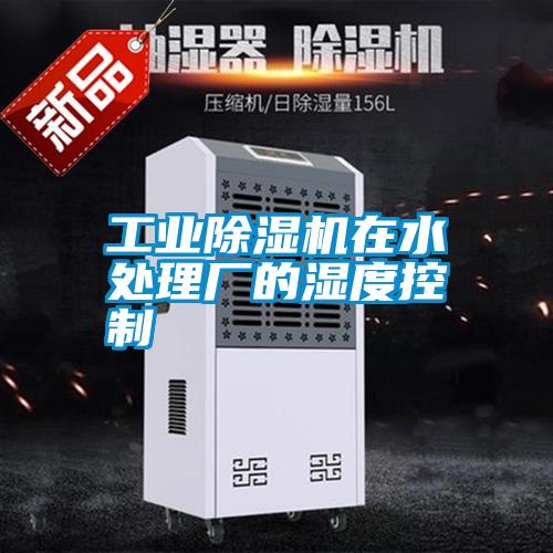 工業(yè)除濕機在水處理廠的濕度控制