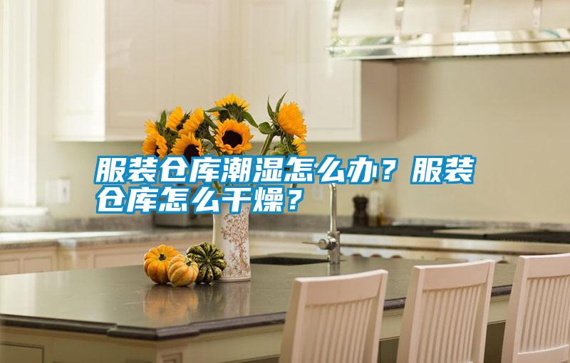 服裝倉(cāng)庫(kù)潮濕怎么辦？服裝倉(cāng)庫(kù)怎么干燥？
