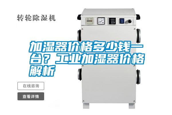 加濕器價格多少錢一臺？工業(yè)加濕器價格解析