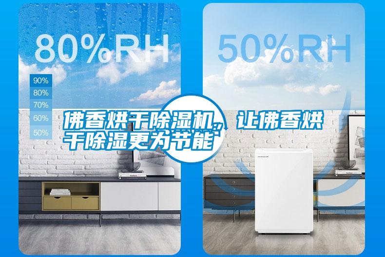 佛香烘干除濕機，讓佛香烘干除濕更為節(jié)能