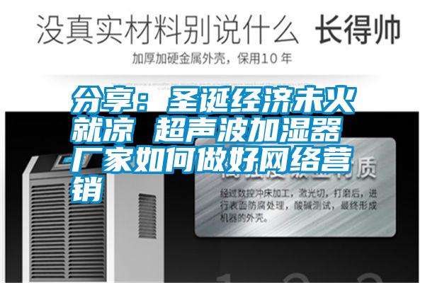 分享：圣誕經(jīng)濟(jì)未火就涼 超聲波加濕器廠家如何做好網(wǎng)絡(luò)營銷