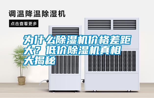 為什么除濕機(jī)價(jià)格差距大？低價(jià)除濕機(jī)真相大揭秘