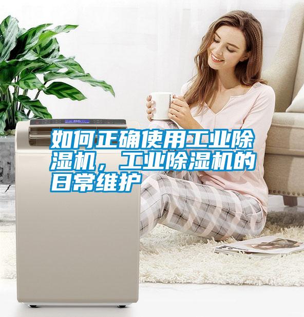 如何正確使用工業(yè)除濕機(jī)，工業(yè)除濕機(jī)的日常維護(hù)