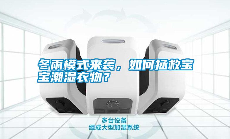 冬雨模式來襲，如何拯救寶寶潮濕衣物？
