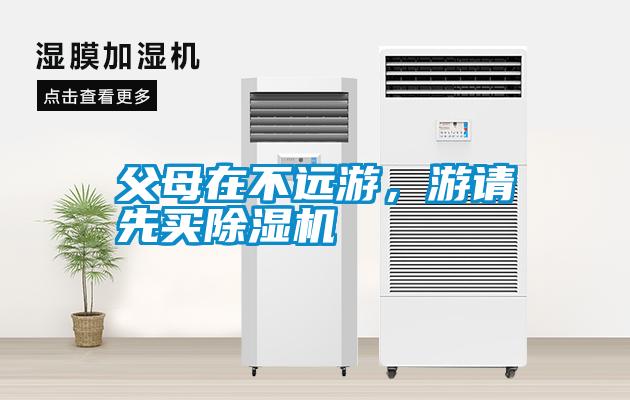 父母在不遠(yuǎn)游，游請(qǐng)先買除濕機(jī)