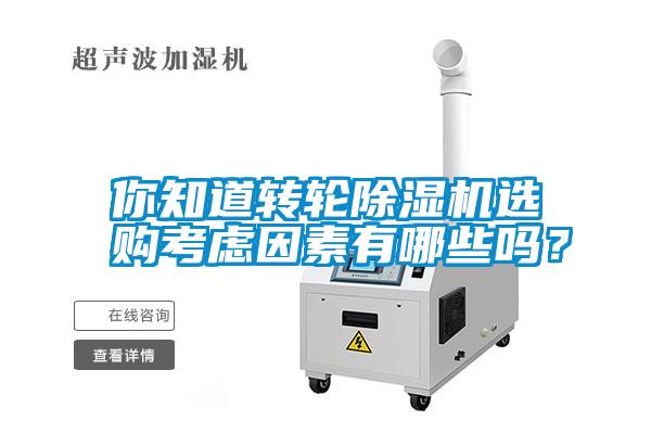 你知道轉(zhuǎn)輪除濕機(jī)選購考慮因素有哪些嗎？