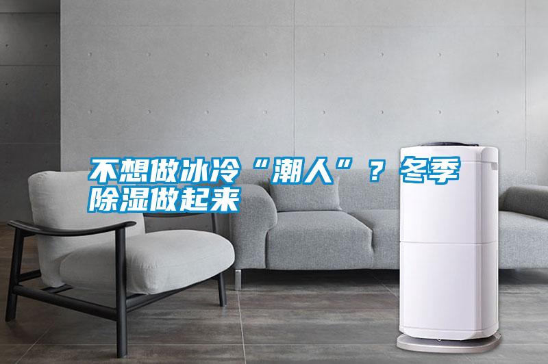 不想做冰冷“潮人”？冬季除濕做起來(lái)