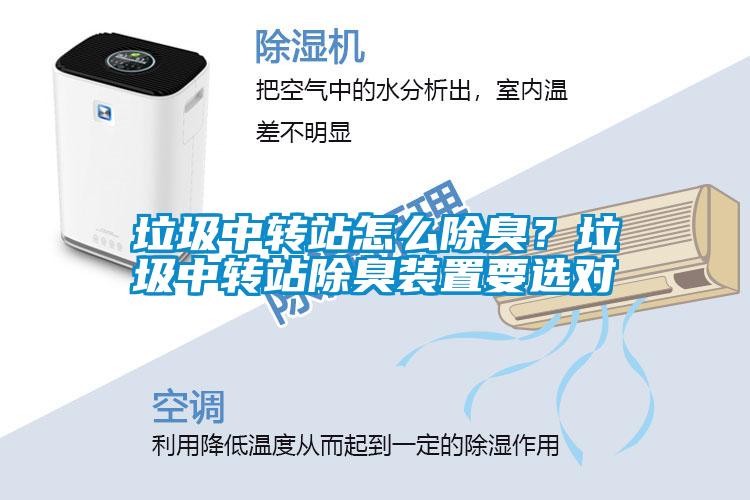 垃圾中轉(zhuǎn)站怎么除臭？垃圾中轉(zhuǎn)站除臭裝置要選對