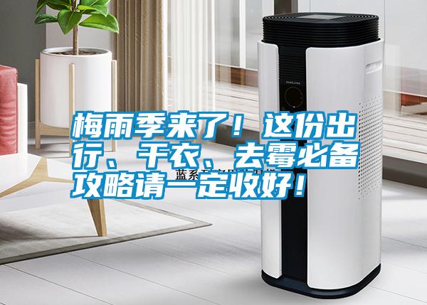 梅雨季來(lái)了！這份出行、干衣、去霉必備攻略請(qǐng)一定收好！