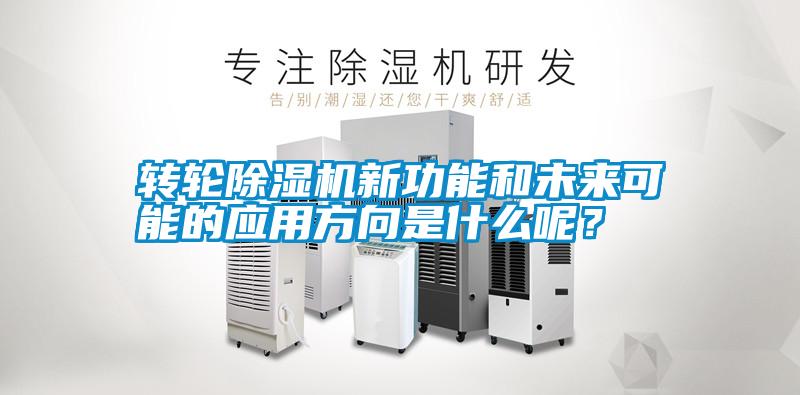 轉(zhuǎn)輪除濕機新功能和未來可能的應(yīng)用方向是什么呢？