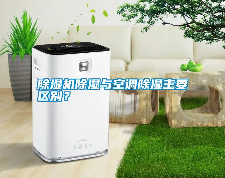除濕機(jī)除濕與空調(diào)除濕主要區(qū)別？