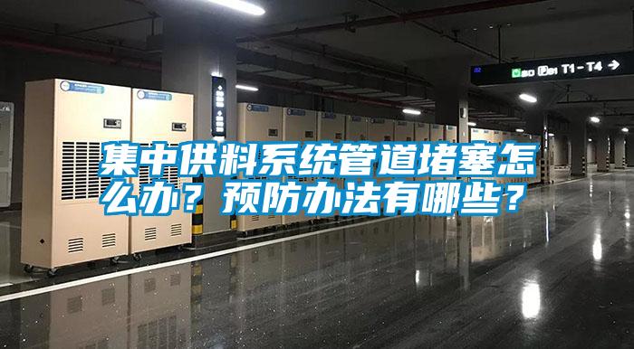 集中供料系統(tǒng)管道堵塞怎么辦？預(yù)防辦法有哪些？