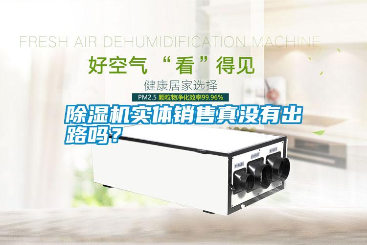 除濕機(jī)實(shí)體銷售真沒有出路嗎？