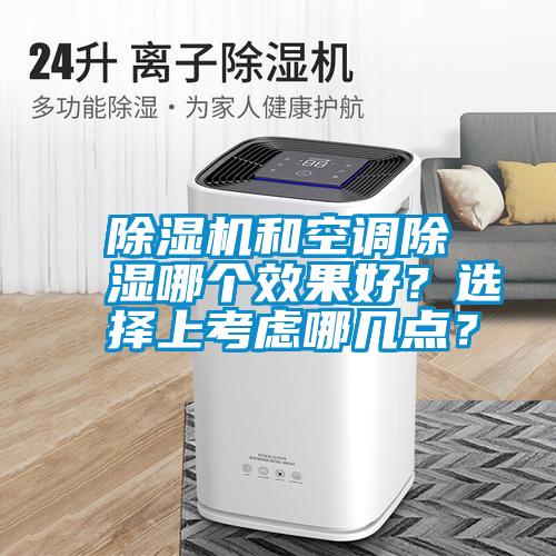 除濕機(jī)和空調(diào)除濕哪個(gè)效果好？選擇上考慮哪幾點(diǎn)？