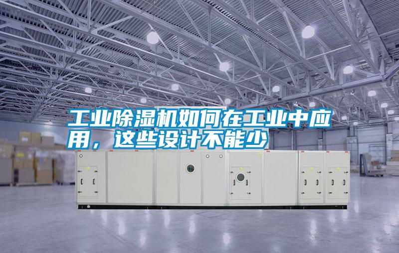工業(yè)除濕機(jī)如何在工業(yè)中應(yīng)用，這些設(shè)計不能少