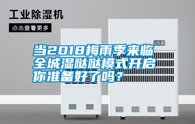 當(dāng)2018梅雨季來臨 全城濕噠噠模式開啟 你準(zhǔn)備好了嗎？