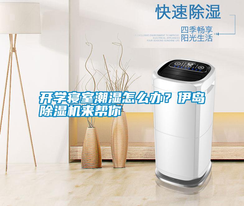 開學(xué)寢室潮濕怎么辦？伊島除濕機(jī)來幫你