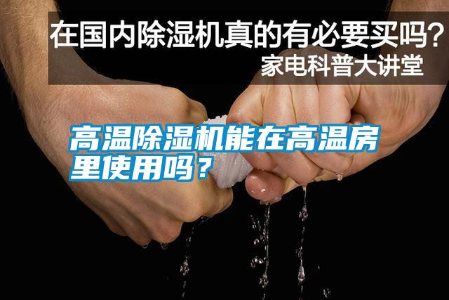 高溫除濕機(jī)能在高溫房里使用嗎？