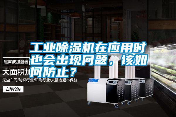 工業(yè)除濕機(jī)在應(yīng)用時也會出現(xiàn)問題，該如何防止？