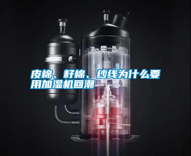 皮棉、籽棉、紗線為什么要用加濕機(jī)回潮