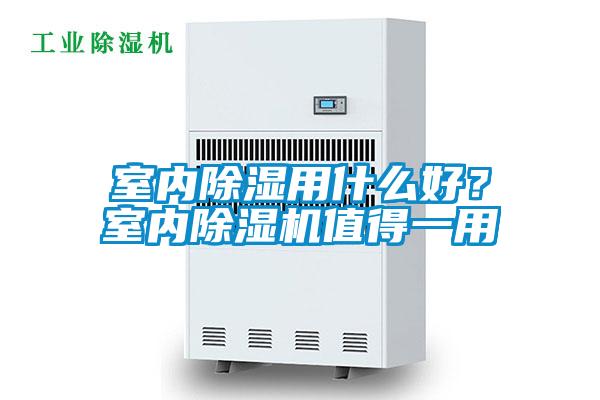 室內(nèi)除濕用什么好？室內(nèi)除濕機(jī)值得一用