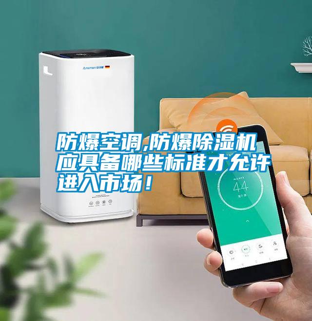 防爆空調(diào),防爆除濕機(jī)應(yīng)具備哪些標(biāo)準(zhǔn)才允許進(jìn)入市場(chǎng)！
