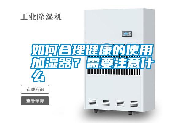 如何合理健康的使用加濕器？需要注意什么