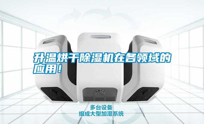 升溫烘干除濕機(jī)在各領(lǐng)域的應(yīng)用！