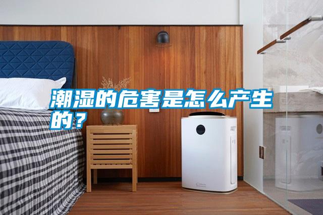 潮濕的危害是怎么產(chǎn)生的？