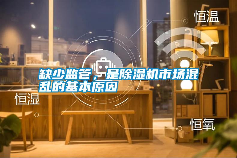 缺少監(jiān)管，是除濕機(jī)市場混亂的基本原因