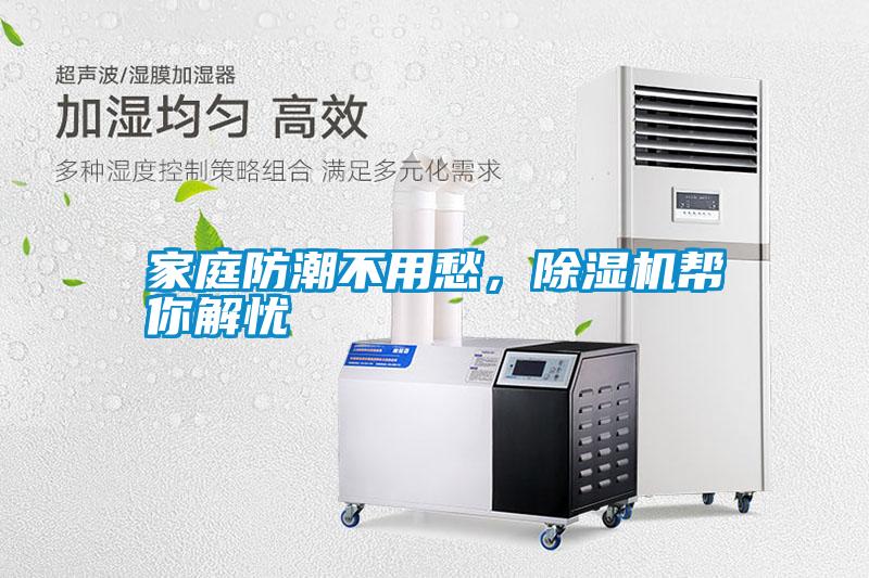 家庭防潮不用愁，除濕機(jī)幫你解憂