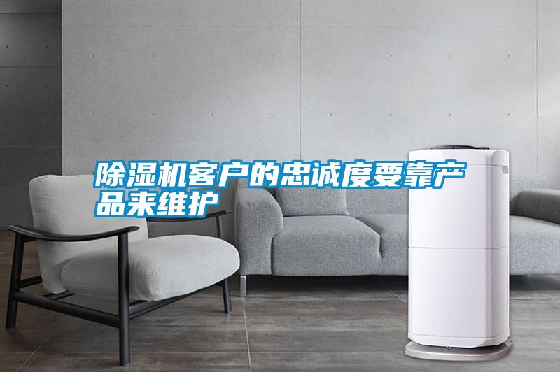 除濕機(jī)客戶的忠誠(chéng)度要靠產(chǎn)品來(lái)維護(hù)