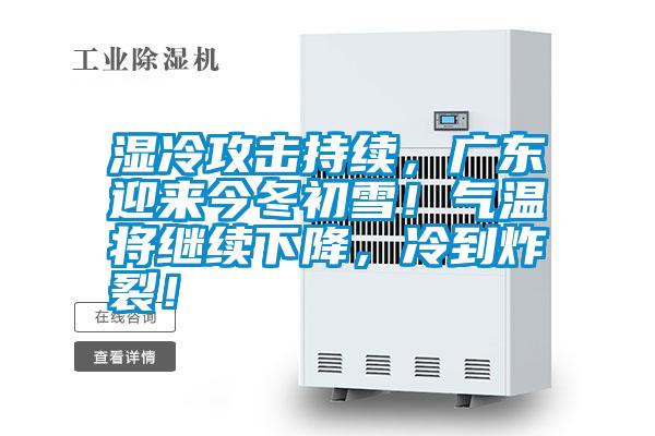 濕冷攻擊持續(xù)，廣東迎來(lái)今冬初雪！氣溫將繼續(xù)下降，冷到炸裂！