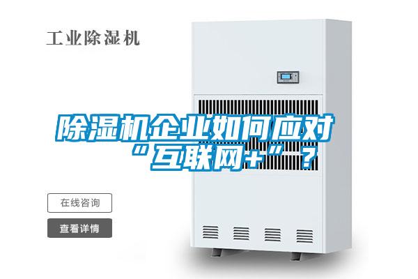 除濕機(jī)企業(yè)如何應(yīng)對“互聯(lián)網(wǎng)+”？