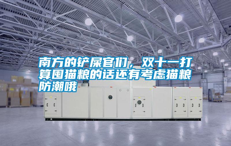 南方的鏟屎官們，雙十一打算囤貓糧的話還有考慮貓糧防潮哦