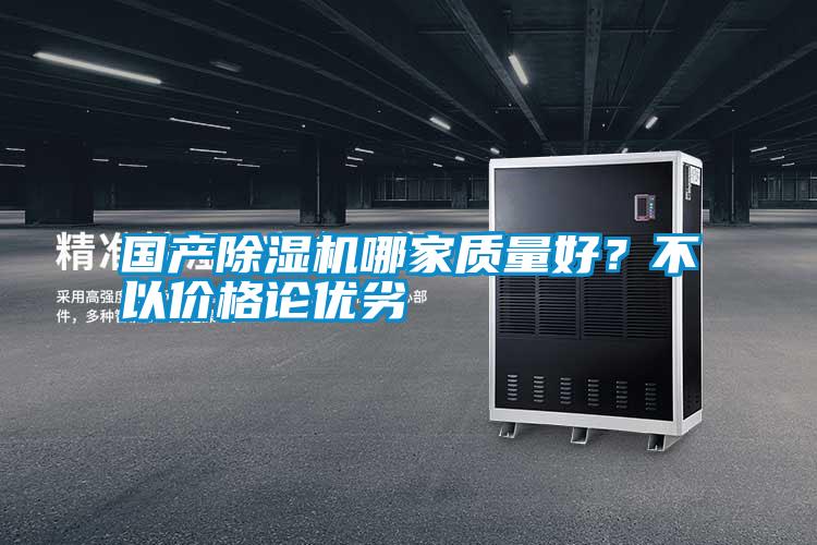國產(chǎn)除濕機哪家質(zhì)量好？不以價格論優(yōu)劣