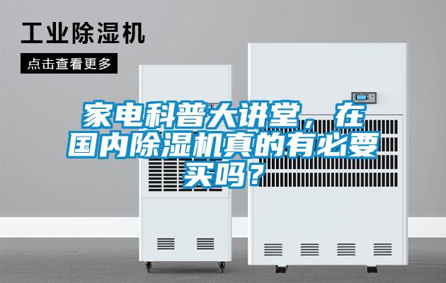 家電科普大講堂，在國(guó)內(nèi)除濕機(jī)真的有必要買(mǎi)嗎？