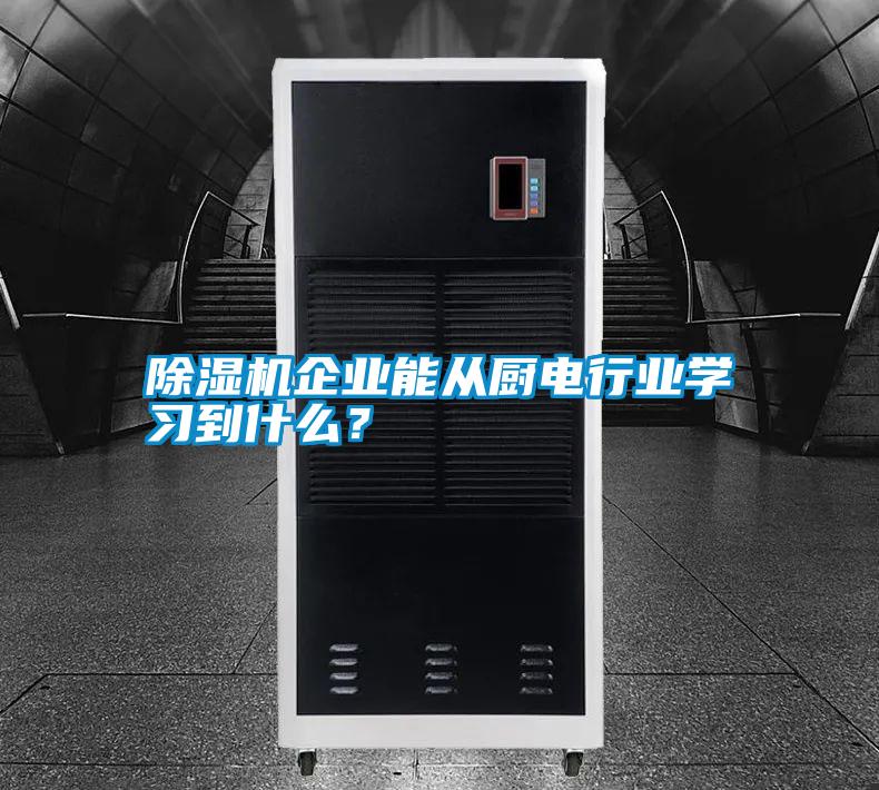 除濕機(jī)企業(yè)能從廚電行業(yè)學(xué)習(xí)到什么？