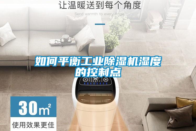 如何平衡工業(yè)除濕機(jī)濕度的控制點(diǎn)