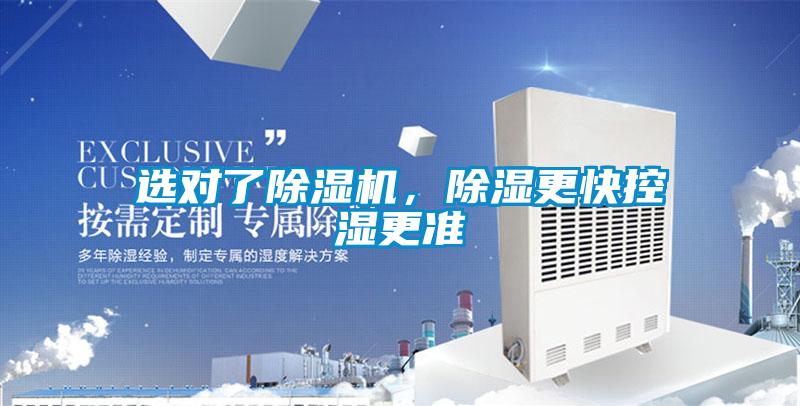 選對了除濕機，除濕更快控濕更準(zhǔn)