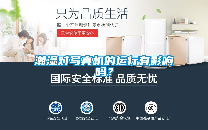 潮濕對寫真機的運行有影響嗎？