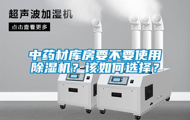 中藥材庫房要不要使用除濕機(jī)？該如何選擇？