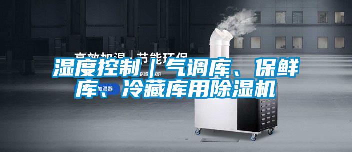 濕度控制｜氣調庫、保鮮庫、冷藏庫用除濕機