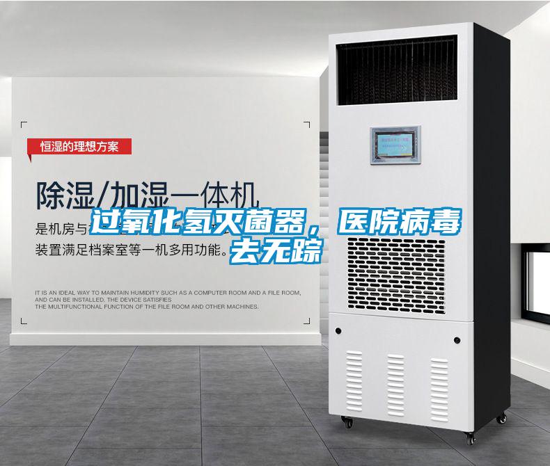 過氧化氫滅菌器，醫(yī)院病毒去無蹤