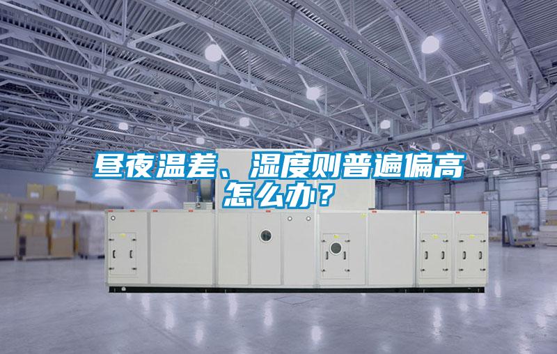 晝夜溫差、濕度則普遍偏高怎么辦？