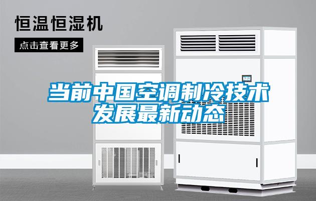 當前中國空調(diào)制冷技術(shù)發(fā)展最新動態(tài)