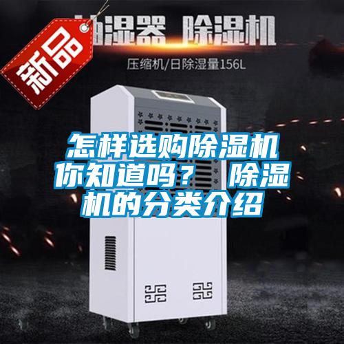 怎樣選購除濕機(jī)你知道嗎？ 除濕機(jī)的分類介紹