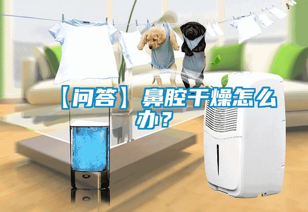 【問答】鼻腔干燥怎么辦？
